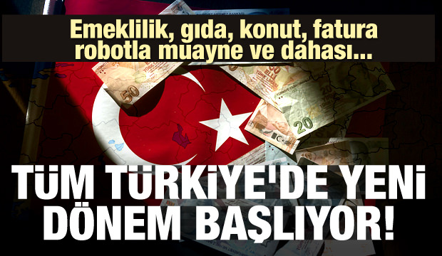 TÜM TÜRKİYE’DE YENİ DÖNEM BAŞLIYOR! EMEKLİLİK, GIDA, KONUT, FATURA VE ROBOTLA MUAYENE