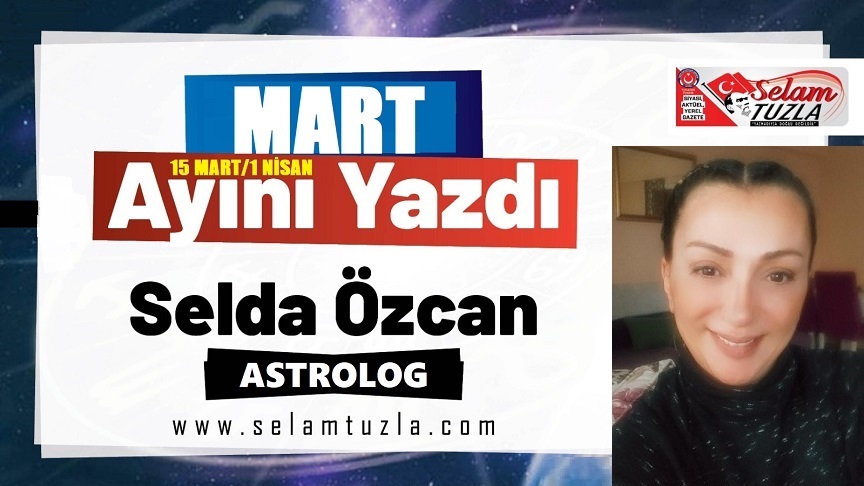 ASTROLOG “SELDA ÖZCAN” MART AYININ İKİNCİ YAZISINI YAZDI
