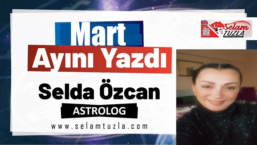 ASTROLOG ’SELDA ÖZCAN’ MART AYINI YAZDI