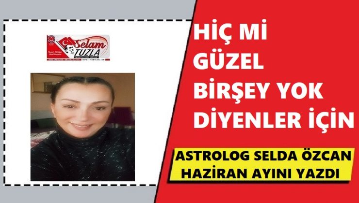 ASTROLOG SELDA ÖZCAN “HİÇ Mİ GÜZEL BİR ŞEY YOK”
