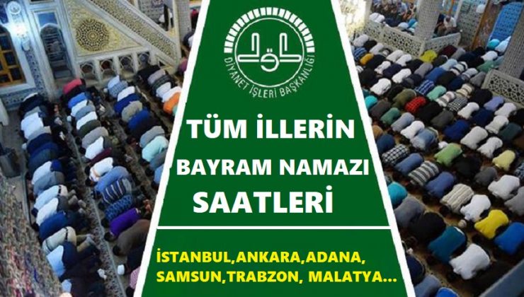 BAYRAM NAMAZI SAAT KAÇTA? 2021 İSTANBUL, ANKARA, İZMİR, TRABZON, MALATYA, SAMSUN BAYRAM NAMAZI SAATİ VE İL İL KURBAN BAYRAM NAMAZI SAATLERİ VAKTİ BELLİ OLDU