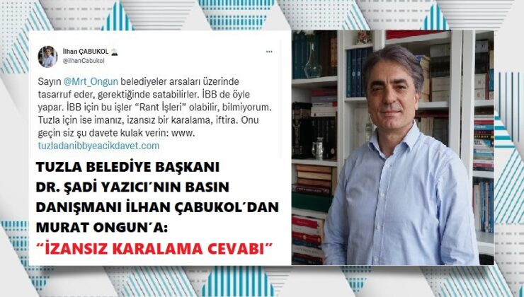 TUZLA BELEDİYE BAŞKANI DR. ŞADİ YAZICI’NIN BASIN DANIŞMANI İLHAN ÇABUKOL’DAN MURAT ONGUN’A: “İZANSIZ KARALAMA CEVABI”