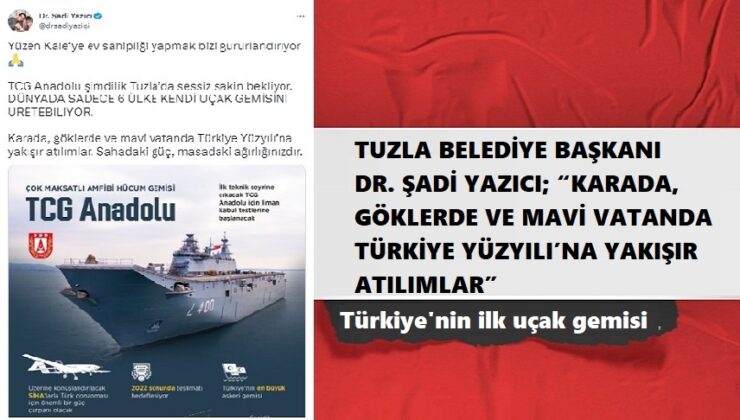 TUZLA BELEDİYE BAŞKANI DR. ŞADİ YAZICI; “KARADA, GÖKLERDE VE MAVİ VATANDA TÜRKİYE YÜZYILI’NA YAKIŞIR ATILIMLAR”