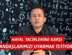 “HAYAL TACİRLERİNE KARŞI VATANDAŞLARIMIZI UYARMAK İSTİYORUM”