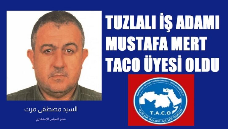 TUZLALI İŞ ADAMI MUSTAFA MERT TÜRK-ARAP İŞ ADAMLARI İSTİŞARE KURULU ÜYESİ OLARAK ATANDI