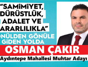 AYDINTEPE MAHALLESİNDE GÖNÜLDEN GÖNÜLLE GİDEN YOLDA “OSMAN ÇAKIR” ADAYLIĞINI AÇIKLADI