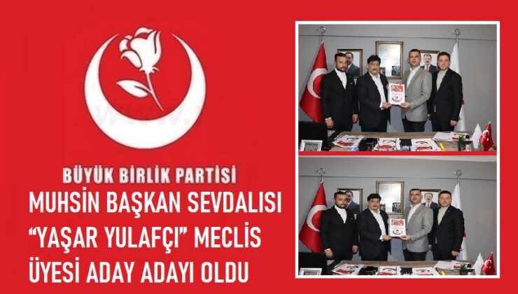 MUHSİN BAŞKAN SEVDALISI “YAŞAR YULAFÇI” MECLİS ÜYESİ ADAY ADAYI OLDU