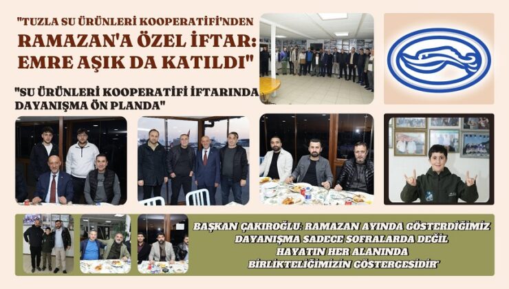 “TUZLA SU ÜRÜNLERİ KOOPERATİFİ’NDEN RAMAZAN’A ÖZEL BİR İFTAR: EMRE AŞIK DA KATILDI”