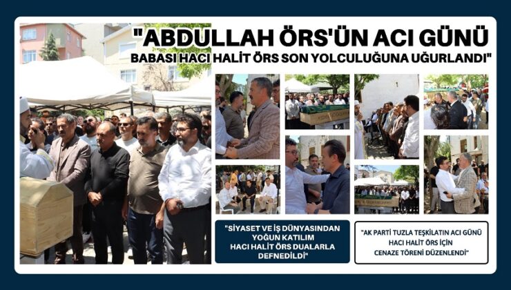 “ABDULLAH ÖRS’ÜN ACI GÜNÜ: BABASI HACI HALİT ÖRS SON YOLCULUĞUNA UĞURLANDI”
