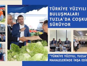 TÜRKİYE YÜZYILI BULUŞMALARI TUZLA’DA COŞKUYLA SÜRÜYOR