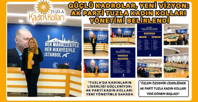 GÜÇLÜ KADROLAR, YENİ VİZYON: AK PARTİ TUZLA KADIN KOLLARI YÖNETİMİ BELİRLENDİ
