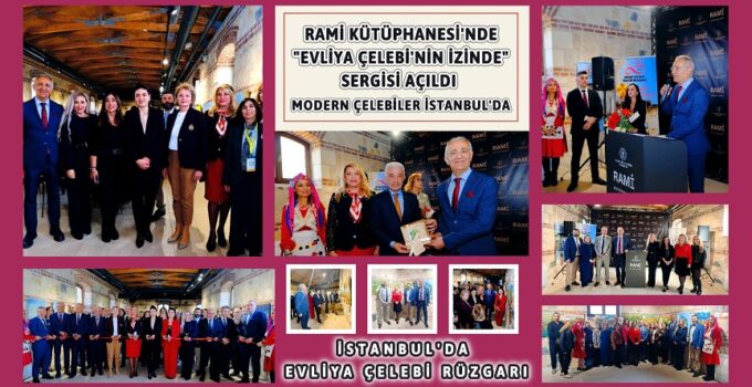 RAMİ KÜTÜPHANESİ’NDE “EVLİYA ÇELEBİ’NİN İZİNDE” SERGİSİ AÇILDI: MODERN ÇELEBİLER İSTANBUL’DA