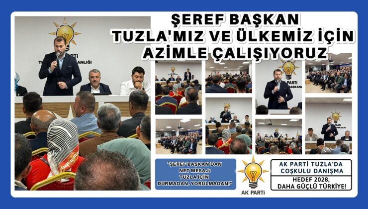 ŞEREF BAŞKAN: “TUZLA’MIZ VE ÜLKEMİZ İÇİN AZİMLE ÇALIŞIYORUZ”