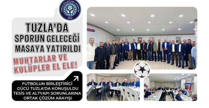 TUZLA’DA SPORUN GELECEĞİ MASAYA YATIRILDI: MUHTARLAR VE KULÜPLER EL ELE!