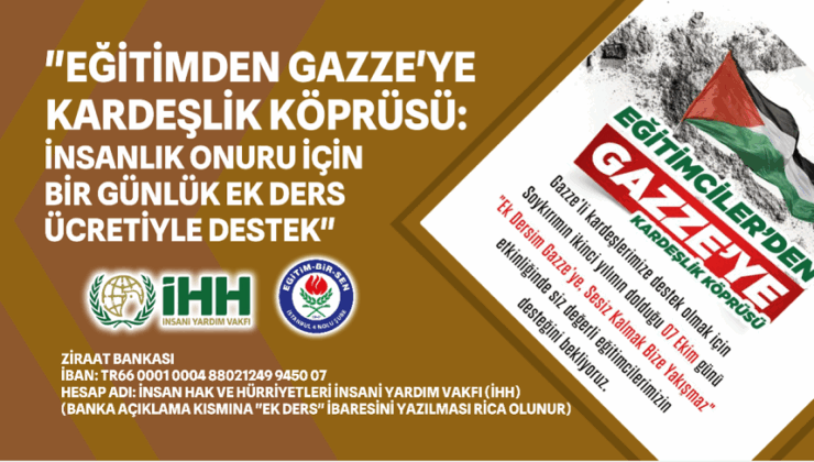 “EĞİTİMDEN GAZZE’YE KARDEŞLİK KÖPRÜSÜ: İNSANLIK ONURU İÇİN BİR GÜNLÜK EK DERS ÜCRETİYLE DESTEK”