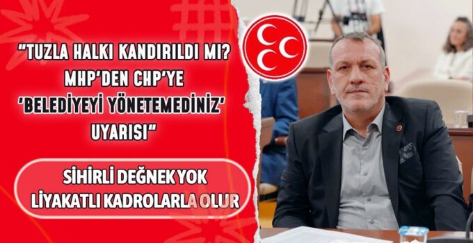 “TUZLA’DA SİHİRLİ DEĞNEK GAFI! MHP’DEN CHP’YE SERT ELEŞTİRİ”