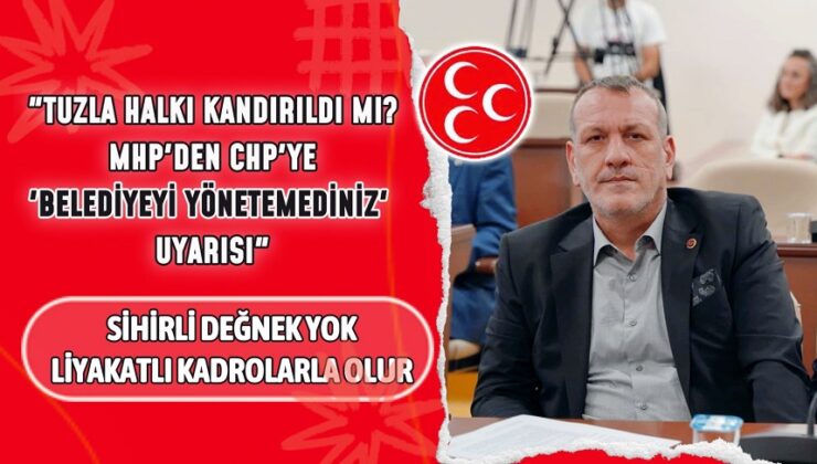 “TUZLA’DA SİHİRLİ DEĞNEK GAFI! MHP’DEN CHP’YE SERT ELEŞTİRİ”
