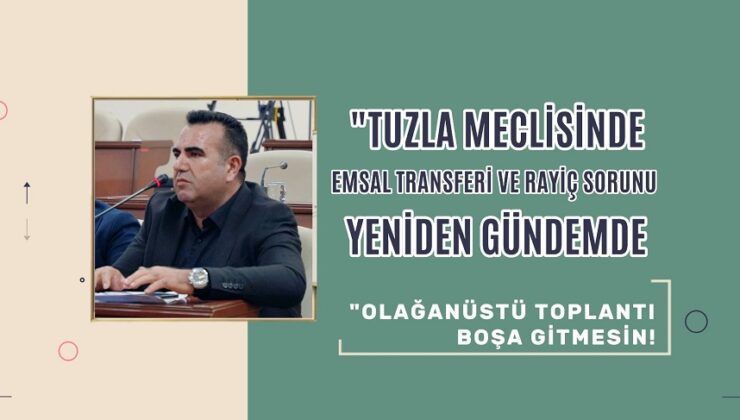 “TUZLA MECLİSİNDE EMSAL TRANSFERİ VE RAYİÇ SORUNU YENİDEN GÜNDEMDE: ‘OLAĞANÜSTÜ TOPLANTI BOŞA GİTMESİN!’”