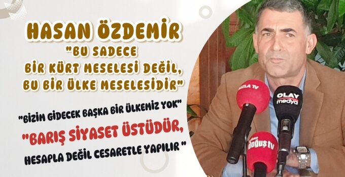 HASAN ÖZDEMİR: “BU SADECE BİR KÜRT MESELESİ DEĞİL, BU BİR ÜLKE MESELESİDİR”