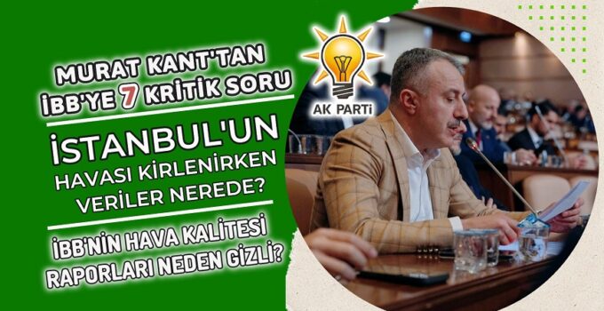 “MURAT KANT’TAN İBB’YE 7 KRİTİK SORU: İSTANBUL’UN HAVASI KİRLENİRKEN VERİLER NEREDE?”