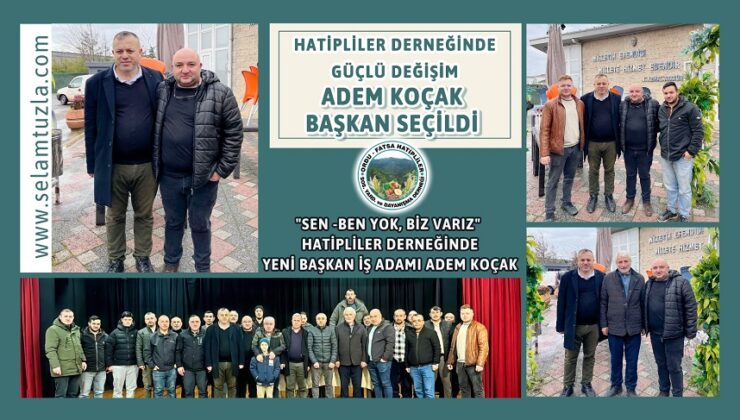 HATİPLİLER DERNEĞİ’NDE GÜÇLÜ DEĞİŞİM: ADEM KOÇAK BAŞKAN SEÇİLDİ