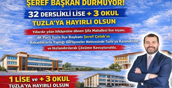 AK PARTİ TUZLA’DAN EĞİTİME DEV YATIRIM: ŞİFA VE MİMAR SİNAN’A 32 DERSLİKLİ LİSE