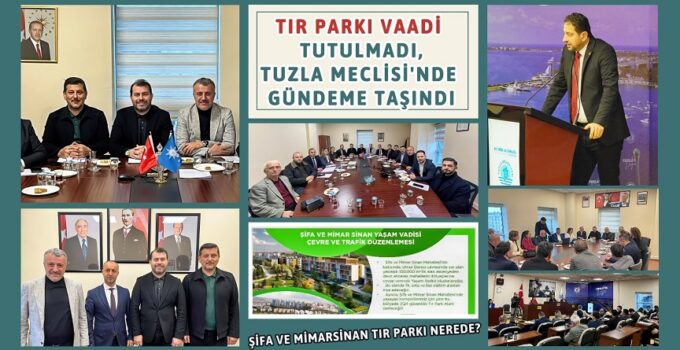 TIR PARKI VAADİ TUTULMADI, TUZLA MECLİSİ’NDE GÜNDEME TAŞINDI