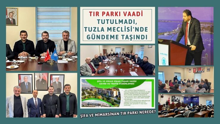 TIR PARKI VAADİ TUTULMADI, TUZLA MECLİSİ’NDE GÜNDEME TAŞINDI