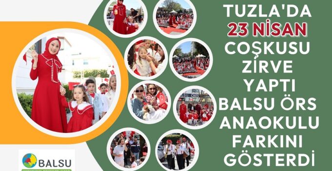TUZLA’DA 23 NİSAN COŞKUSU ZİRVE YAPTI: BALSU ÖRS ANAOKULU FARKINI GÖSTERDİ!