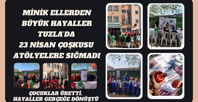 MİNİK ELLERDEN BÜYÜK HAYALLER: TUZLA’DA 23 NİSAN COŞKUSU ATÖLYELERE SIĞMADI