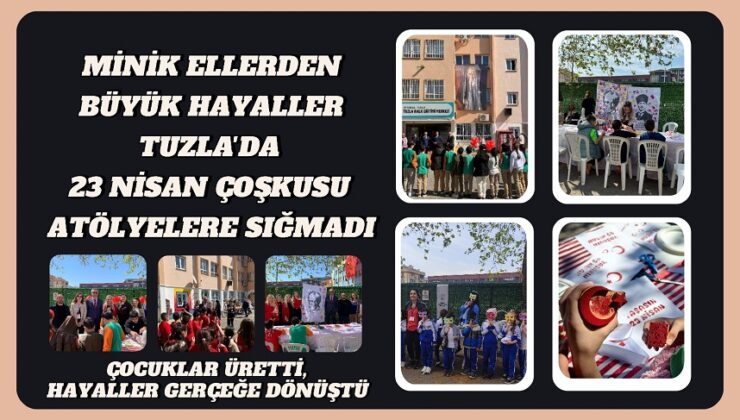 MİNİK ELLERDEN BÜYÜK HAYALLER: TUZLA’DA 23 NİSAN COŞKUSU ATÖLYELERE SIĞMADI