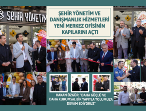 ŞEHİR YÖNETİM VE DANIŞMANLIK HİZMETLERİ YENİ MERKEZ OFİSİNİN KAPILARINI AÇTI