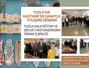 TUZLA’DA HASTANEDE SANATLA İYİLEŞME DÖNEMİ
