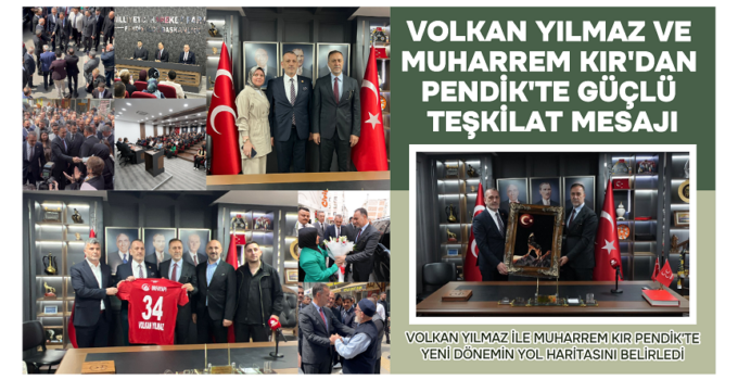 VOLKAN YILMAZ VE MUHARREM KIR’DAN PENDİK’TE GÜÇLÜ TEŞKİLAT MESAJI