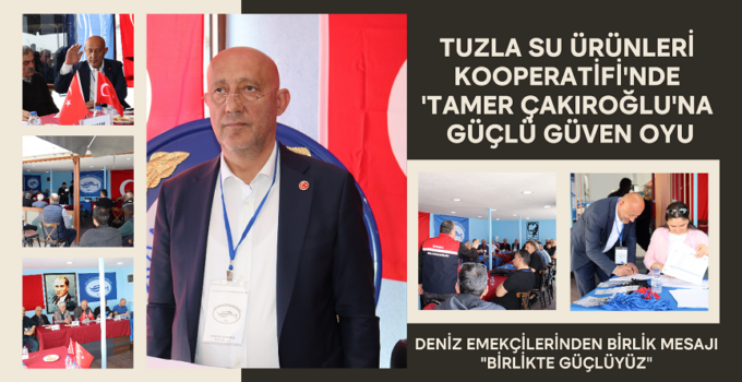 TUZLA SU ÜRÜNLERİ KOOPERATİFİ’NDE ‘TAMER ÇAKIROĞLU’NA GÜÇLÜ GÜVEN OYU!