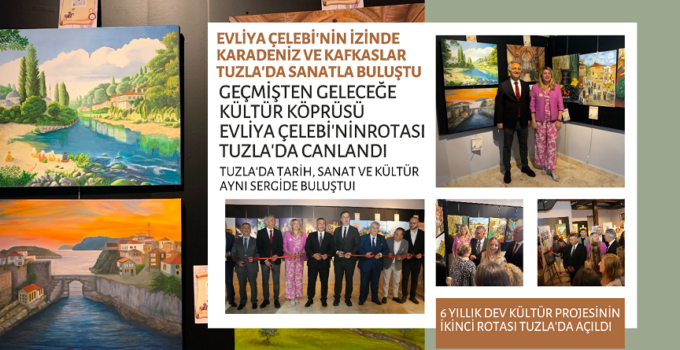EVLİYA ÇELEBİ’NİN İZİNDE KARADENİZ VE KAFKASLAR TUZLA’DA SANATLA BULUŞTU