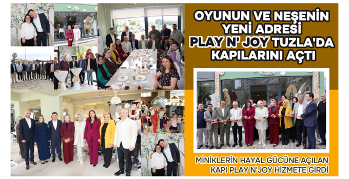 OYUNUN VE NEŞENİN YENİ ADRESİ PLAY N’ JOY TUZLA’DA KAPILARINI AÇTI