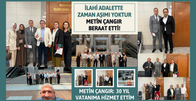 İLAHİ ADALETTE ZAMAN AŞIMI YOKTUR: METİN ÇANGIR BERAAT ETTİ!