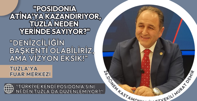 “POSIDONIA ATİNA’YA KAZANDIRIYOR, BİZ NEDEN TUZLA’YA KAZDIRMIYORUZ?”