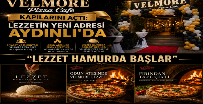 VELMORE PİZZA CAFE KAPILARINI AÇTI: LEZZETİN YENİ ADRESİ AYDINLI’DA