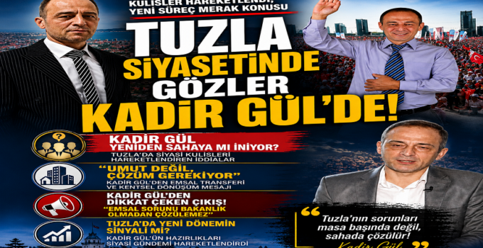 TUZLA SİYASETİNDE GÖZLER KADİR GÜL’DE!
