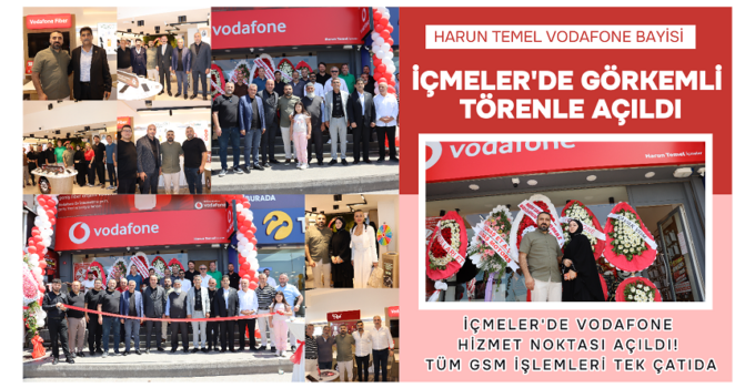 HARUN TEMEL VODAFONE BAYİSİ İÇMELER’DE GÖRKEMLİ TÖRENLE AÇILDI