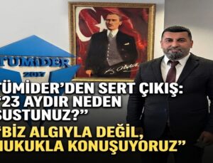 TÜMİDER’DEN SERT ÇIKIŞ: “23 AYDIR NEDEN SUSTUNUZ?”