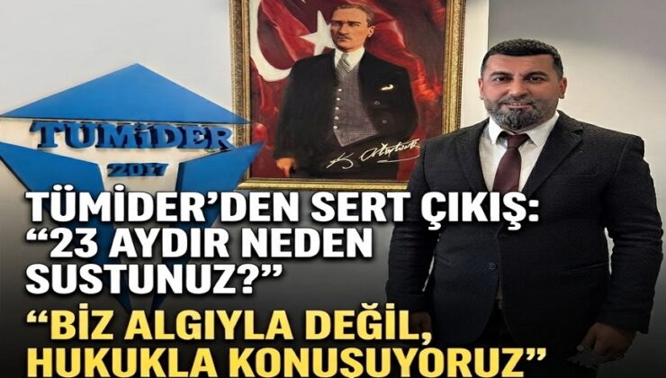 TÜMİDER’DEN SERT ÇIKIŞ: “23 AYDIR NEDEN SUSTUNUZ?”