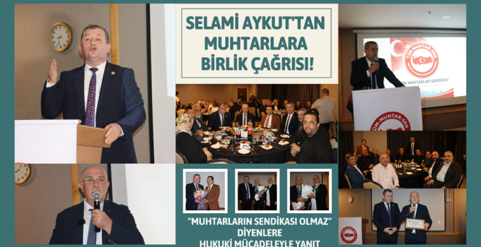 SELAMİ AYKUT’TAN MUHTARLARA BİRLİK ÇAĞRISI!