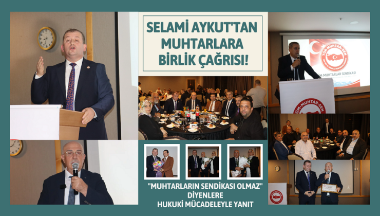 SELAMİ AYKUT’TAN MUHTARLARA BİRLİK ÇAĞRISI!