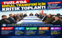 TUZLA’DA EMSAL TRANSFERİ İÇİN KRİTİK ZİRVE!